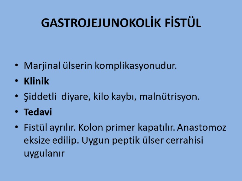 GASTROJEJUNOKOLİK FİSTÜL  Marjinal ülserin komplikasyonudur.  Klinik Şiddetli  diyare, kilo kaybı, malnütrisyon.